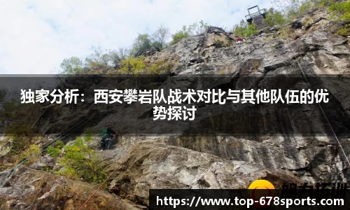 独家分析：西安攀岩队战术对比与其他队伍的优势探讨