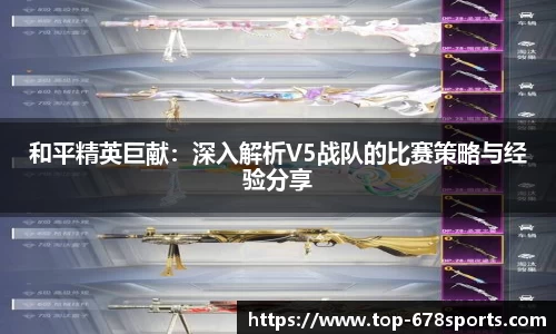 和平精英巨献：深入解析V5战队的比赛策略与经验分享